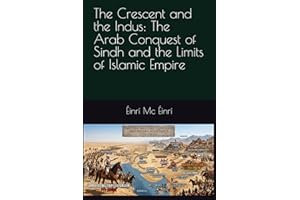 The Crescent and the Indus: The Arab Conquest of Sindh and the Limits of Islamic Empire