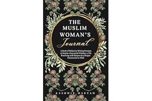 The Muslim Woman's Journal: A Book of Reflective Writing Prompts to Inspire a Successful Mindset, a Life Brimming with Purpos
