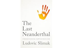 The Last Neanderthal: Understanding How Humans Die