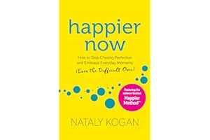 Happier Now: How to Stop Chasing Perfection and Embrace Everyday Moments (Even the Difficult Ones)
