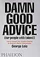 Damn Good Advice (For People with Talent!): How To Unleash Your Creative Potential by America's Master Communicator, George Lois