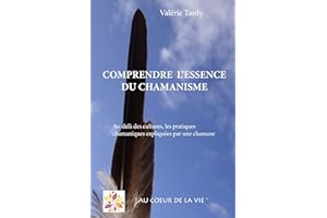 Comprendre l'Essence du Chamanisme: Au-delà des cultures, les pratiques chamaniques expliquées par une chamane (French Editio