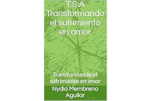T.S.A Transformando el sufrimiento en amor: Transformando el sufrimiento en amor (Spanish Edition)