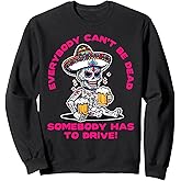 Day of the Dead Somebody Has To Drive Drinking Sugar Skull Sweatshirt
