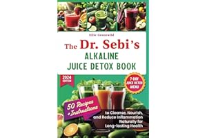 The Dr. Sebi Alkaline Juice Detox Book: Recipes and Instructions to Cleanse, Nourish, and Reduce Inflammation Naturally for L