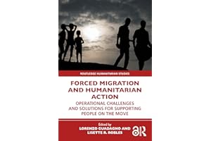 Forced Migration and Humanitarian Action: Operational Challenges and Solutions for Supporting People on the Move (Routledge H