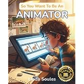 So You Want To Be An Animator: A Kids' Guide to Animation, Character Design, Storyboarding, and the Imaginative Artists Who Make Drawings Move and Stories Come Alive