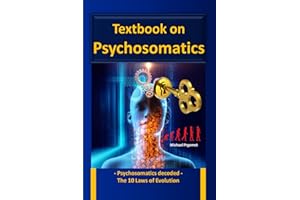 Textbook on Psychosomatics: - Psychosomatics decoded - The 10 Laws of Evolution - New knowledge for the field of psychology a