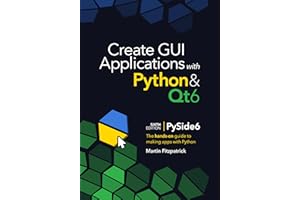 Create GUI Applications with Python & Qt6 (6th Edition, PySide6): The hands-on guide to making apps with Python