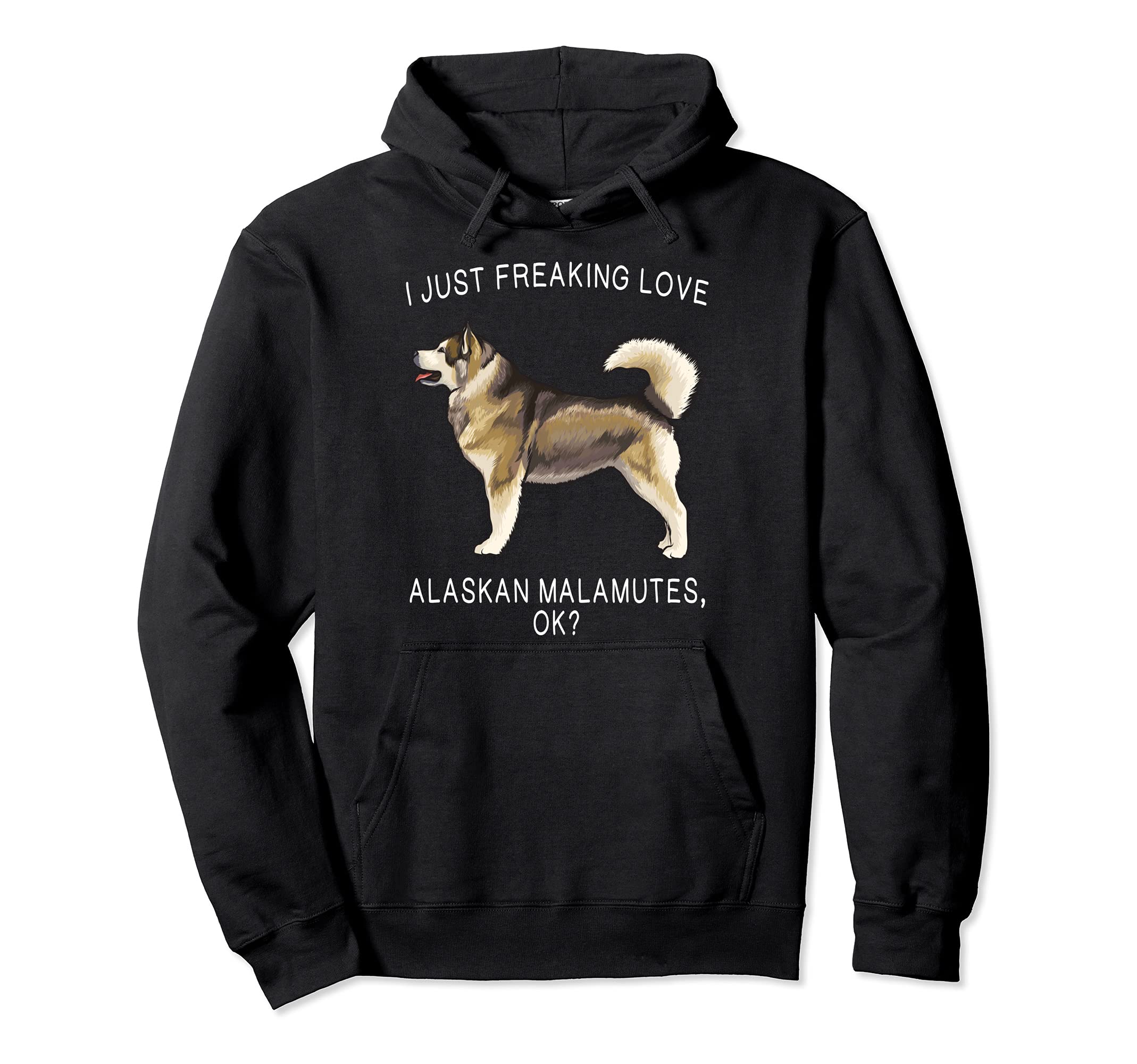 I Just Freaking Love Alaskan Malamutes Ok? Dog Pullover Hoodie