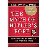 The Myth of Hitler's Pope: How Pope Pius XII Rescued Jews from the Nazis