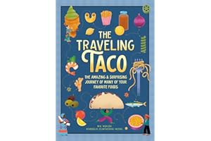 The Traveling Taco: The Amazing and Surprising Journey of Many of Your Favorite Foods