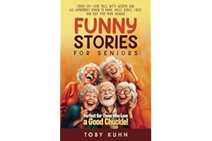 Funny Stories For Seniors: Laugh-Out-Loud Tales, Witty Wisdom, and Age-Appropriate Humor to Bring Smiles, Reduce Stress, and Keep Your Mind Engaged—Perfect for Those Who Love a Good Chuckle!