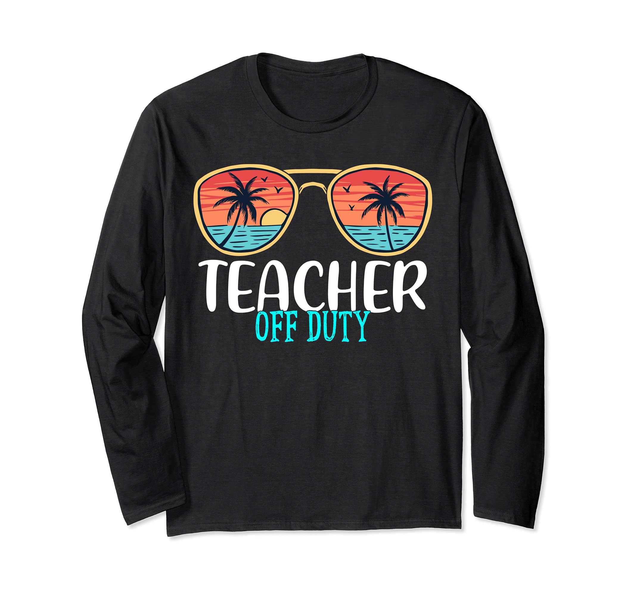 Teacher Off Duty Happy Last Day Of School Summer 2021 Long Sleeve T-Shirt