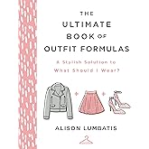 The Ultimate Book of Outfit Formulas: A Stylish Solution to What Should I Wear?