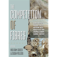 The Competition of Fibres: Early Textile Production in Western Asia, South-east and Central Europe (10,000-500BCE… book cover