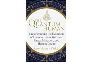 The Quantum Human: Understanding the Evolution of Consciousness, the Solar Plexus Mutation, and Human Design