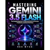 Mastering Gemini 3.5 Flash: The Complete Beginner-to-Advanced Guide to AI Prompts, Productivity, and Smart Workflows