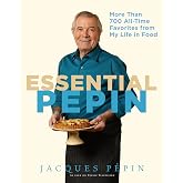 Essential P&eacute;pin: More Than 700 All-Time Favorites from My Life in Food ― Master Chef Jacques P&eacute;pin's Definitive French Cooking Collection