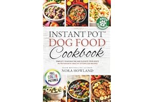 Instant Pot Dog Food Cookbook: Simplify Your Routine and Elevate Your Dog’s Nutrition with Healthy Effortless Recipes