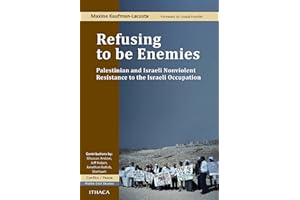 Refusing to be Enemies: Palestinian and Israeli Nonviolent Resistance to the Israeli Occupation