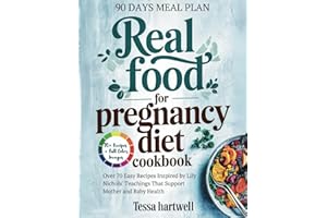 Real Food for Pregnancy Diet Cookbook: Over 70 Easy Recipes Inspired by Lily Nichols' Teachings That Support Mother and Baby Health
