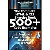 The Complete HTML &amp; CSS Exercise Book 500+ Code Examples: Beginners Hands-On Approach to Learning Web Design