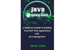 Java Spring Boot: A Beginner’s Guide to Building Your First Web Applications with Java Spring Boot