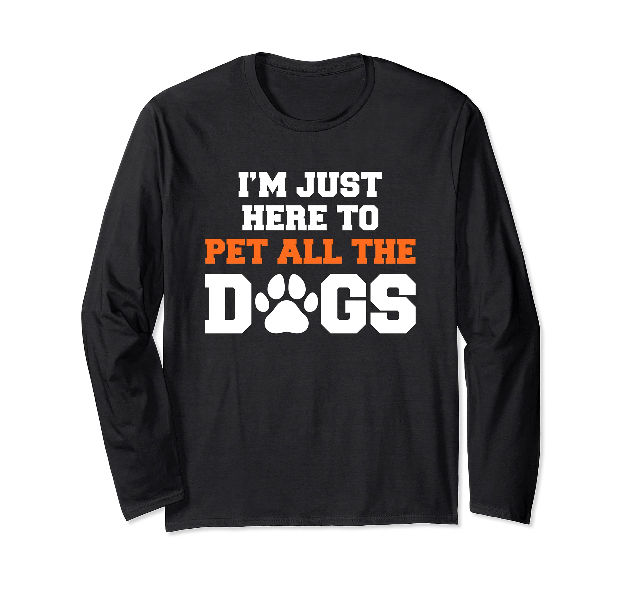 I'm Just Here To Pet All The Dogs Funny Pet Dog Lover Long Sleeve T-Shirt