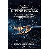 The Secrets of your Divine Powers: Reconnect with your Spiritual Self to Overcome Obstacles, Heal your Life and Achieve True Success (The Practical Mystic)
