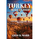 TURKEY TRAVEL GUIDE 2025/2026: Explore Turkey’s Best Cities, Culture and Hidden Gems