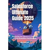 Salesforce Ultimate Guide 2025: Mastering the Salesforce Platform and AI Associate Certification