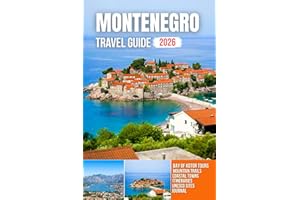 MONTENEGRO TRAVEL GUIDE 2026: Majestic Mountains, Sapphire Bays, Ancient Fortresses, Hidden Villages, and the Eternal Soul of
