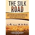 The Silk Road: A Captivating Guide to the Ancient Network of Trade Routes Established during the Han Dynasty of China and How It Connected the East and West (Ancient Asia)
