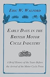 Early Days in the British Motor Cycle Industry - A