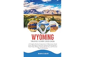 Wyoming Travel Guide 2025-2026: A Complete Tourist Companion to Yellowstone, Grand Teton, Wind River, Cheyenne, Jackson Hole & Beyond – Road Trips, ... Fun, and Practical Tips for All Seasons