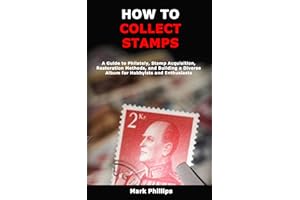 How to Collect Stamps: A Guide to Philately, Stamp Acquisition, Restoration Methods, and Building a Diverse Album for Hobbyis