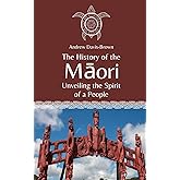 The History of the Māori: Unveiling the Spirit of a People