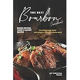 The Best Bourbon Cookbook: Booze-Infused Sweet & Savory Recipes - Everything tastes better with Bourbon, America's Native Spirit!