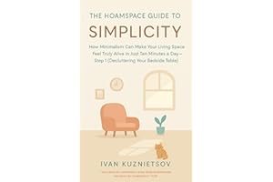 The Hoamspace Guide to Simplicity: How Minimalism Can Make Your Living Space Feel Truly Alive in Just Ten Minutes a Day—Step 