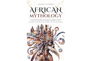 African Mythology: A fascinating exploration of African myths, gods and spiritual stories rooted in the ancient cultures and 
