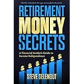 Retirement Money Secrets: A Financial Insider's Guide to Income Independence