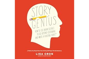 Story Genius: How to Use Brain Science to Go Beyond Outlining and Write a Riveting Novel (Before You Waste Three Years Writin