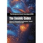 The Cosmic Codex: Volume 9: Holographic Consciousness - Fractal Reflections of the Divine Self