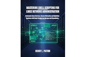 Mastering Shell Scripting for Linux Network Administration: Automate Linux Servers, Secure Networks and Optimize Systems with