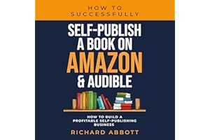 How to Successfully Self-Publish a Book on �鶹�� & Audible: How to Build a Profitable Self-Publishing Business