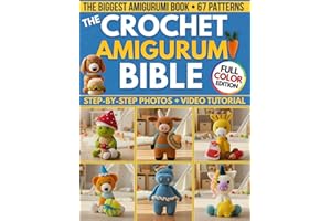 The Crochet Amigurumi Bible: The Biggest Guide with 67 Patterns Perfect Even if you're a Total Beginner | Clear Photos for Every Step & Video Tutorials to Make Cute Plushies and Handmade Gifts