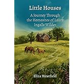 Little Houses: A Journey Through the Homesites of Laura Ingalls Wilder (HerStory Travels: In the Footsteps of Literary Heroines)