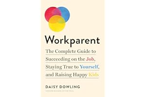 Workparent: The Complete Guide to Succeeding on the Job, Staying True to Yourself, and Raising Happy Kids