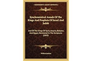 Synchronistical Annals Of The Kings And Prophets Of Israel And Judah: And Of The Kings Of Syria, Assyria, Babylon, And Egypt, Mentioned In The Scriptures (1843)